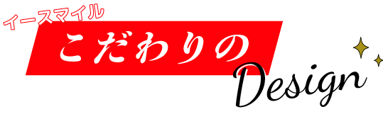 イースマイルこだわりのDesign